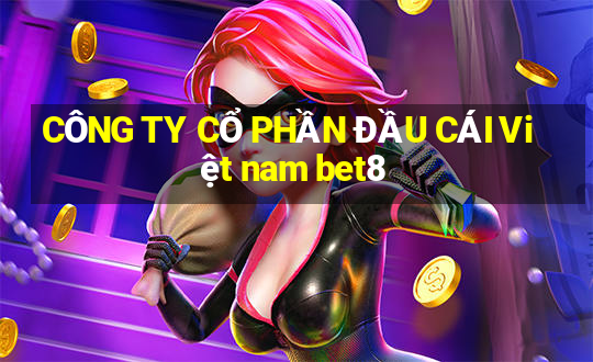 CÔNG TY CỔ PHẦN ĐẦU CÁI Việt nam bet8