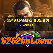 đến Fun88Bài bull bull ngưu