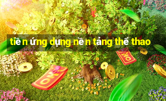 tiền ứng dụng nền tảng thể thao