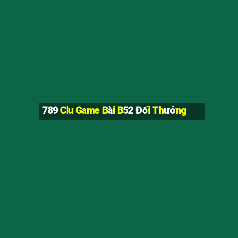 789 Clu Game Bài B52 Đổi Thưởng