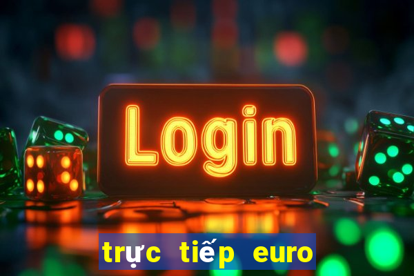 trực tiếp euro hôm nay