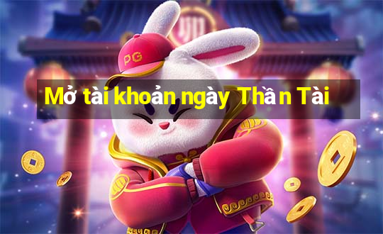 Mở tài khoản ngày Thần Tài