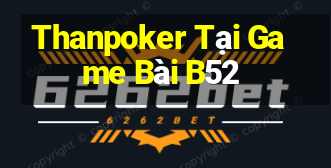 Thanpoker Tại Game Bài B52