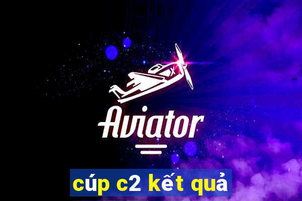 cúp c2 kết quả