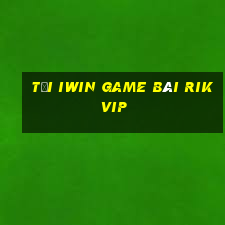 Tại Iwin Game Bài Rikvip