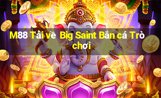 M88 Tải về Big Saint Bắn cá Trò chơi