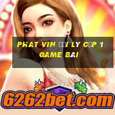 Phat Vin Đại Lý Cấp 1 Game Bài