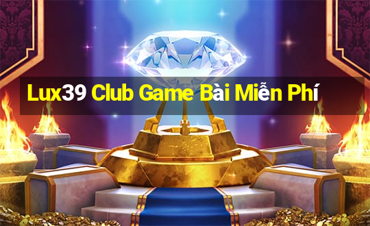 Lux39 Club Game Bài Miễn Phí