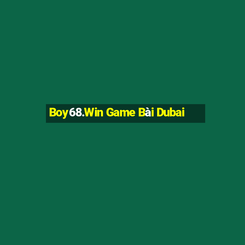 Boy68.Win Game Bài Dubai