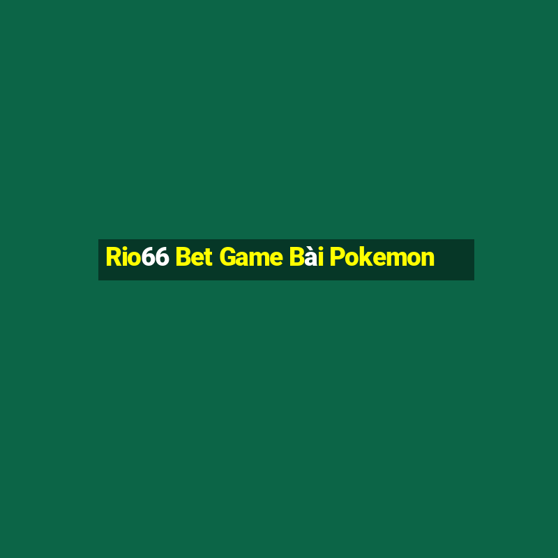 Rio66 Bet Game Bài Pokemon