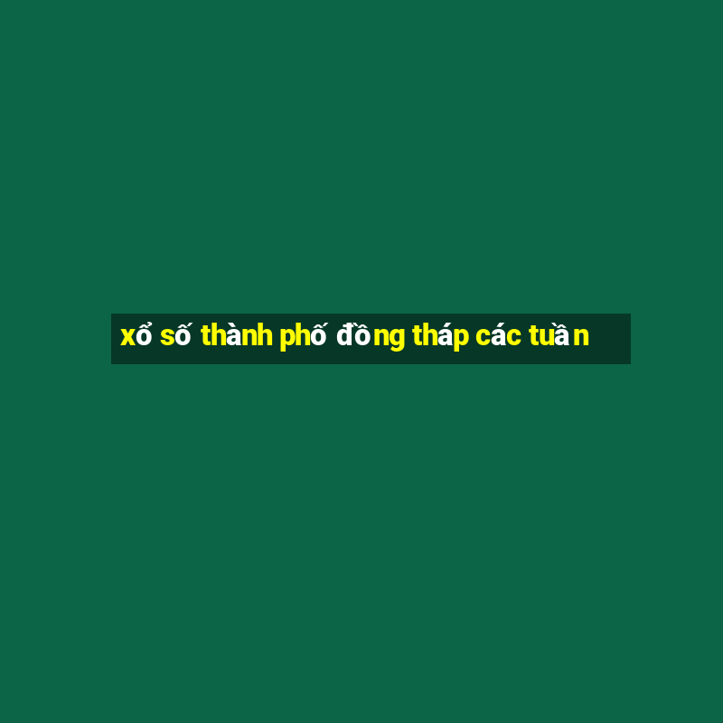 xổ số thành phố đồng tháp các tuần