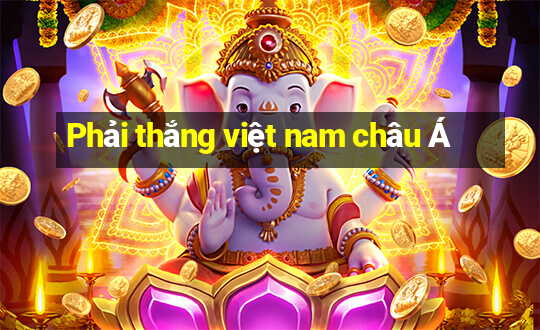 Phải thắng việt nam châu Á