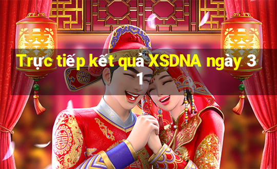 Trực tiếp kết quả XSDNA ngày 31