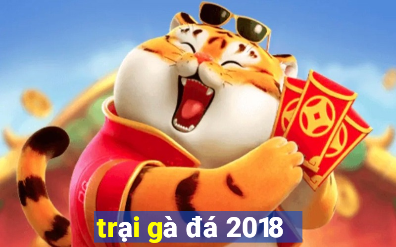 trại gà đá 2018