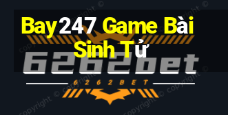 Bay247 Game Bài Sinh Tử