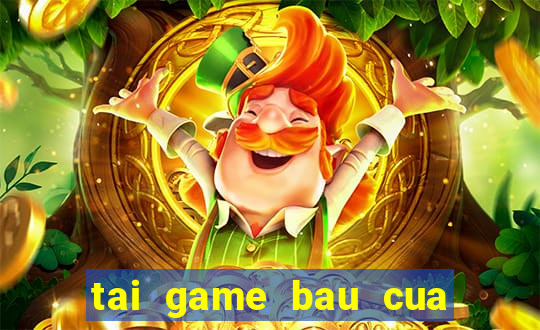 tai game bau cua tom ca hack