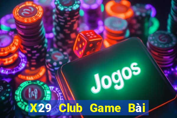 X29 Club Game Bài Hay Nhất Hiện Nay