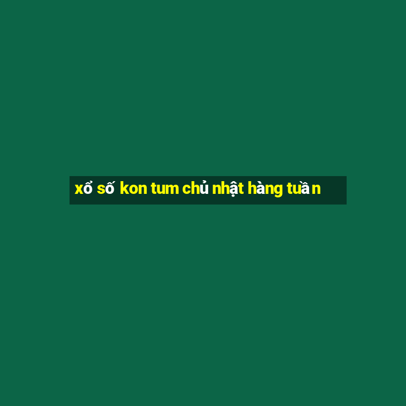 xổ số kon tum chủ nhật hàng tuần