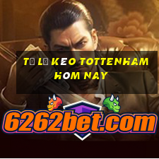 tỷ lệ kèo tottenham hôm nay