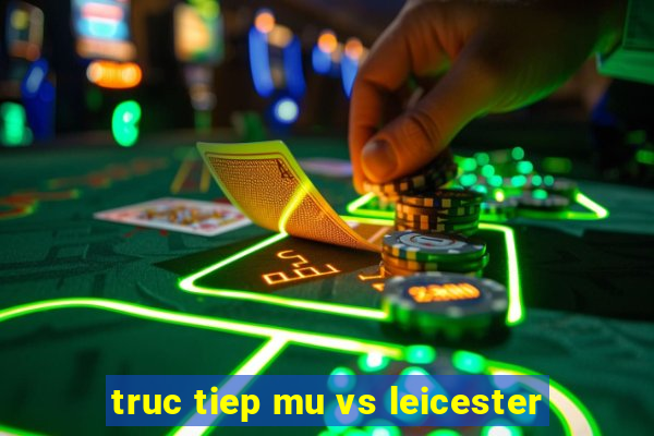 truc tiep mu vs leicester