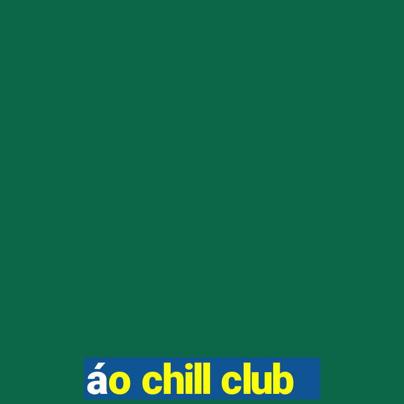 áo chill club