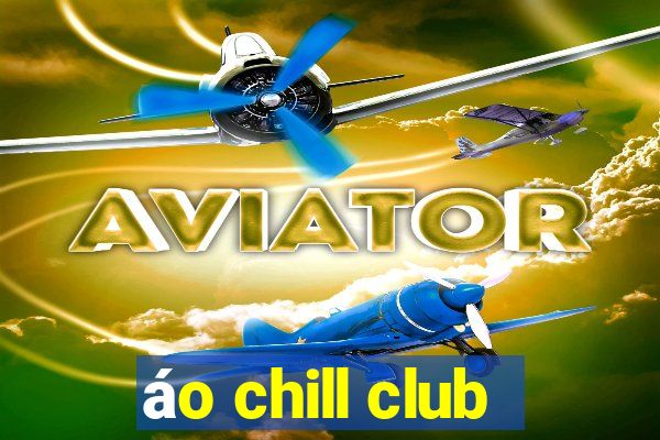 áo chill club