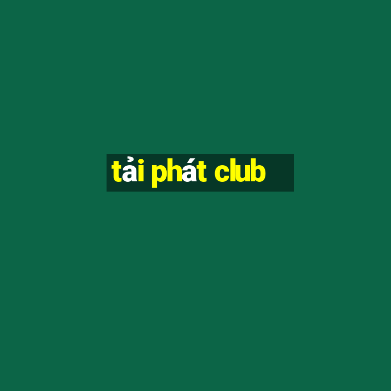 tải phát club