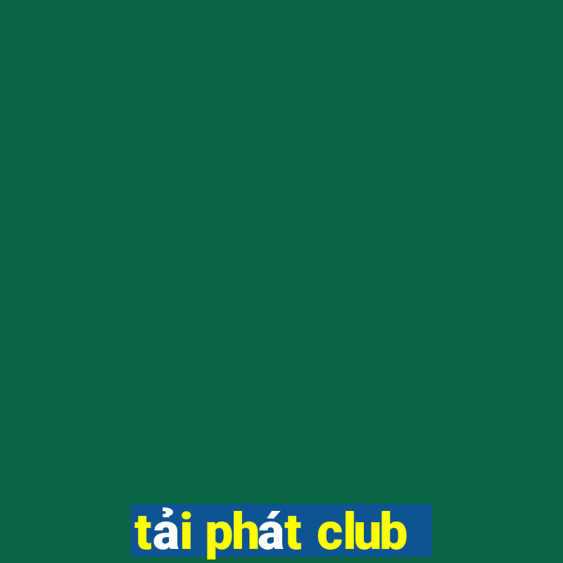 tải phát club