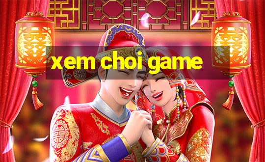 xem choi game