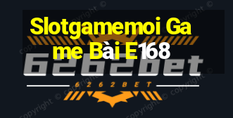 Slotgamemoi Game Bài E168