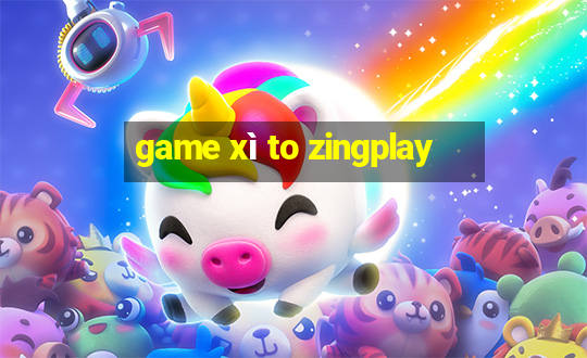 game xì to zingplay