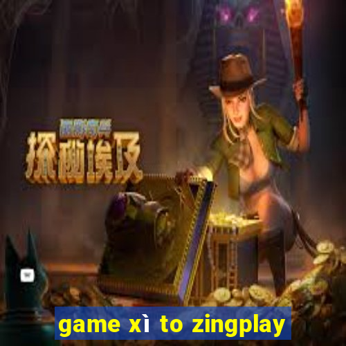 game xì to zingplay