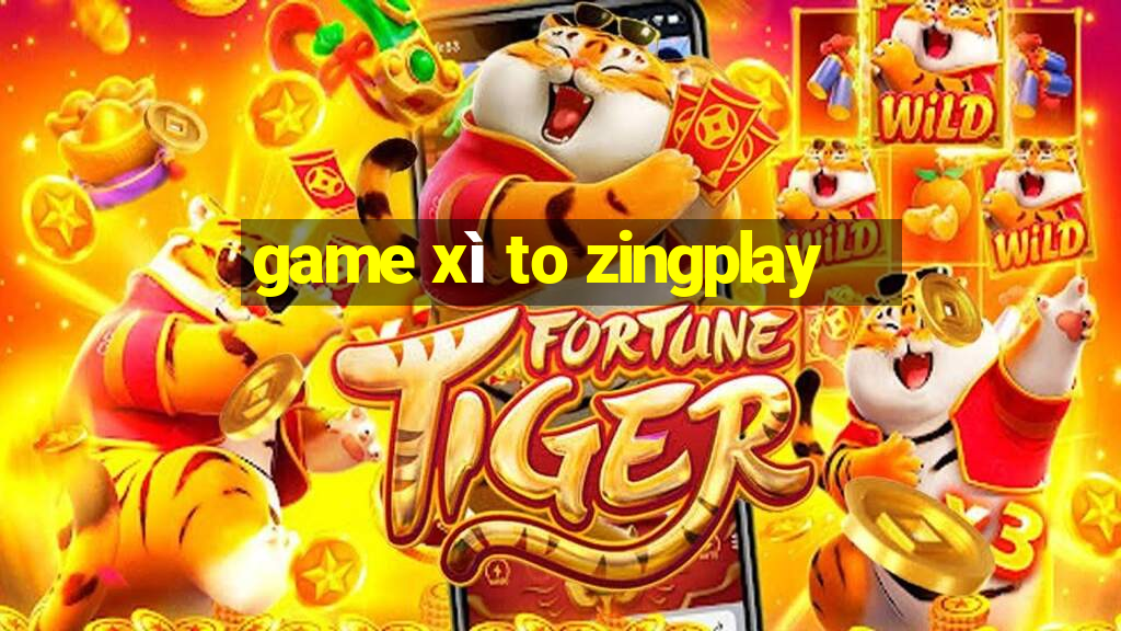 game xì to zingplay