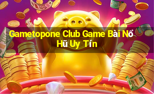 Gametopone Club Game Bài Nổ Hũ Uy Tín