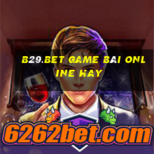 B29.Bet Game Bài Online Hay