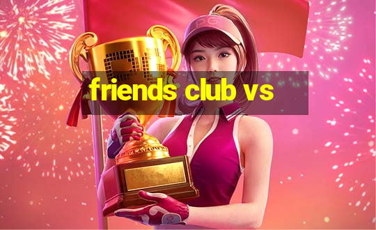 friends club vs