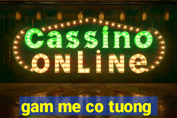 gam me co tuong