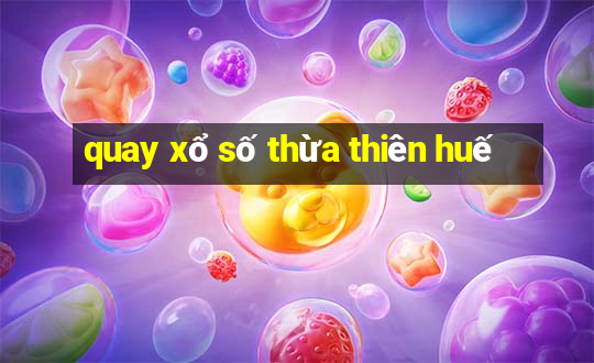 quay xổ số thừa thiên huế