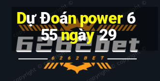 Dự Đoán power 6 55 ngày 29