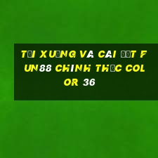 Tải xuống và cài đặt Fun88 chính thức Color 36