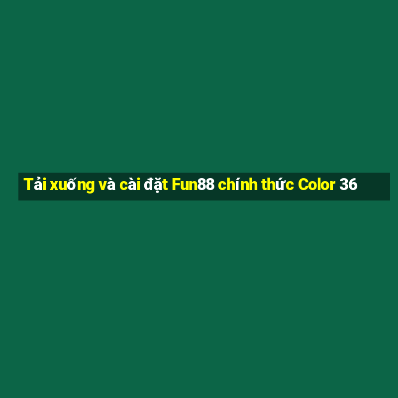 Tải xuống và cài đặt Fun88 chính thức Color 36