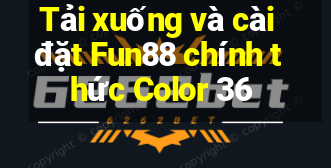 Tải xuống và cài đặt Fun88 chính thức Color 36