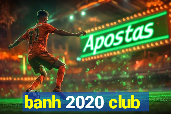 banh 2020 club