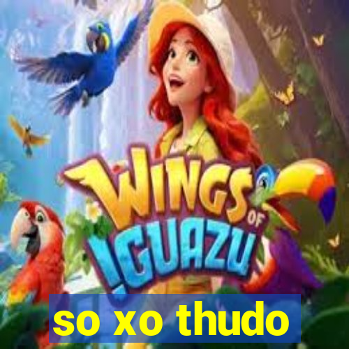 so xo thudo