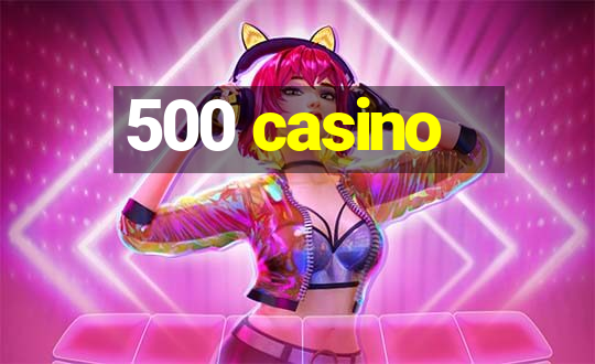 500 casino