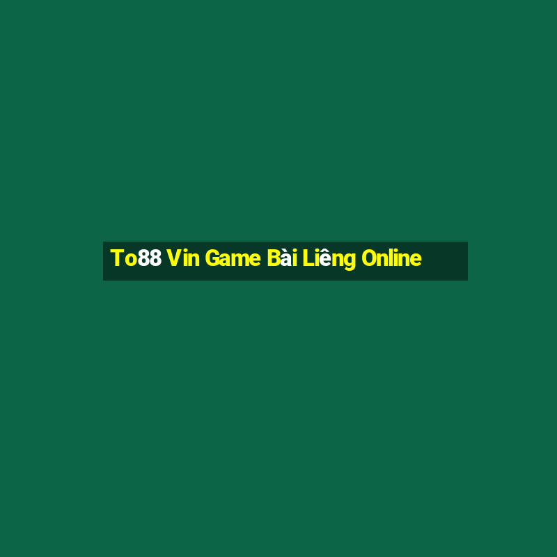 To88 Vin Game Bài Liêng Online