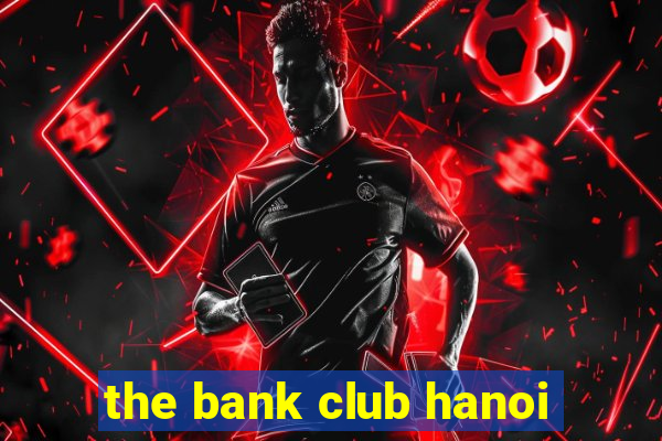 the bank club hanoi