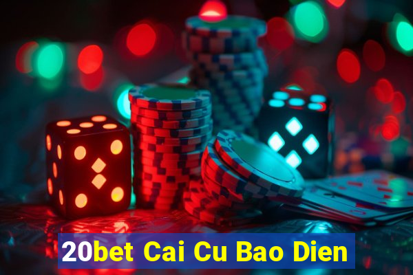 20bet Cai Cu Bao Dien