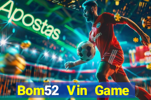 Bom52 Vin Game Bài Online Uy Tín