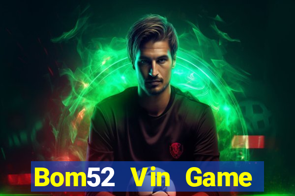 Bom52 Vin Game Bài Online Uy Tín